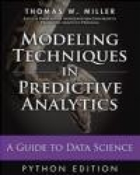 Modeling Techniques in Predictive Analytics with Python and R Thomas Miller