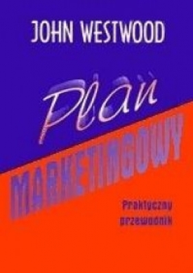 Plan marketingowy. Praktyczny przewodnik - John Westwood