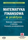 Matematyka finansowa w praktyce Wybrane zagadnienia z zakresu finansów Antonowicz Alicja, Antonowicz Paweł