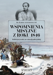 Wspomnienia misyjne z roku 1846. Refleksje jezuity po rabacji galicyjskiej - Karol Antoniewicz