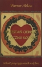 Przestań cierpieć - zacznij kochać - Werner Ablass