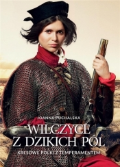 Wilczyce z dzikich pól. Kresowe Polki z temperamentem - Joanna Puchalska