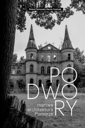 Podwory. Martwa architektura Pomorza - Michał Piotrowski, Tymiński Marcin