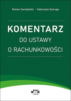 Komentarz do ustawy o rachunkowości - dr Roman Seredyński, Katarzyna Szaruga