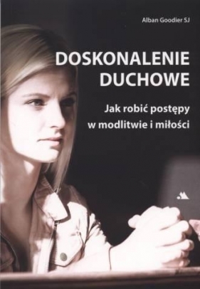 Doskonalenie duchowe. Jak robić postępy... - Alban Goodier