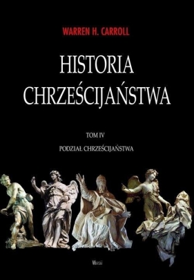 Historia chrześcijaństwa T.4 Podział chrześcijańst - Warren H. Carroll
