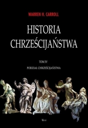 Historia chrześcijaństwa T.4 Podział chrześcijańst - Warren H. Carroll