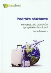 Podróże służbowe Komentarz do przepisów z przykładami rozliczeń