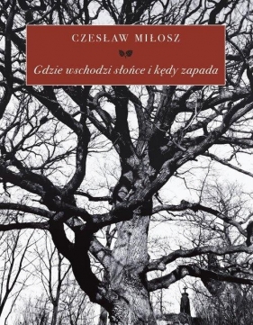 Gdzie wschodzi słońce i kędy zapada - Czesław Miłosz