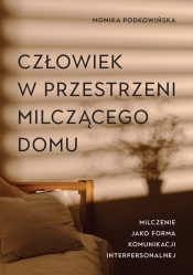 Człowiek w przestrzeni milczącego domu. Milczenie jako komunikacji interpersonalnej - Monika Podkowińska