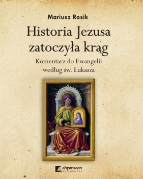 Historia Jezusa zatoczyła krąg. Komentarz do Ewangelii według św. Łukasza - Mariusz Rosik