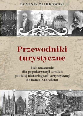 Przewodniki turystyczne i ich znaczenie dla popularyzacji ustaleń polskiej historiografii artystycznej - Dominik Ziarkowski