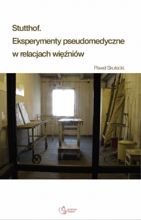 Stutthof Eksperymenty pseudomedyczne w relacjach więźniów - Skutecki Paweł 