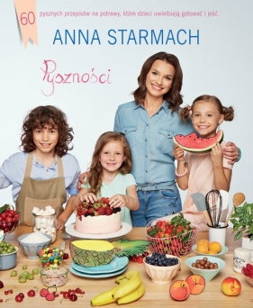 Pyszności Kulinarne pomysły dla małych szefów kuchni - Anna Starmach