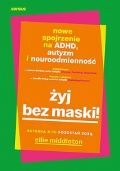 Żyj bez maski! Nowe spojrzenie na ADHD, autyzm i neuroodmienność - Ellie Middleton