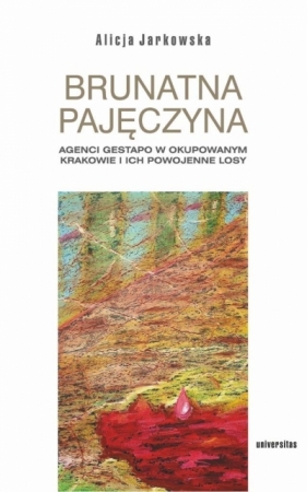 Brunatna pajęczyna. Agenci Gestapo w okupowanym Krakowie i ich powojenne losy - Alicja Jarkowska