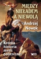 Między nieładem a niewolą. Krótka historia myśli politycznej - Andrzej Nowak