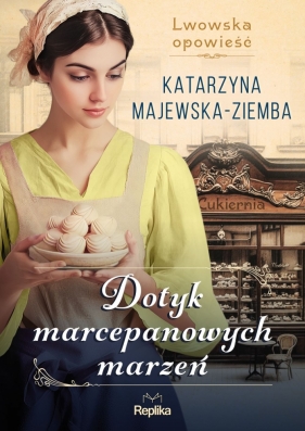 Lwowska opowieść. Tom 1. Dotyk marcepanowych marzeń - Katarzyna Majewska-Ziemba