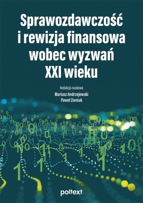 Sprawozdawczość i rewizja finansowa wobec wyzwań XXI wieku - Andrzejewski Mariusz, Zieniuk Paweł