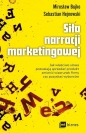 Siła narracji marketingowej. Jak właściwe słowa pozwalają sprzedać produkt, zmienić wizerunek firmy czy pozyskać wyborców - Sebastian Hejnowski, Mirosław Bujko