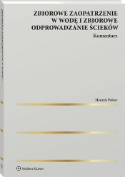 Zbiorowe zaopatrzenie w wodę i zbiorowe odprowadzanie ścieków. Komentarz - Henryk Palarz
