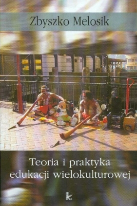 Teoria i praktyka edukacji wielokulturowej - Melosik Zbyszko