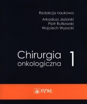 Chirurgia onkologiczna t. 1 - Arkadiusz Jeziorski, Piotr Rutkowski, Wojciech Wysocki