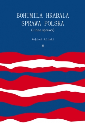 Bohumila Hrabala sprawa polska - Soliński Wojciech