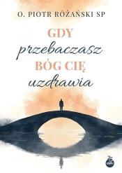 Gdy przebaczasz Bóg cię uzdrawia - Piotr Różański