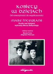 Kobiety w dziejach Od nowożytności do współczesności.Mare Integrans.Studia nad dziejami wybrzeży Mor - Maciej Franz, Zbigniew Pilarczyk