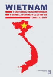 Wietnam w amerykańskiej strategii równoważenia w regionie Azji Wschodniej w latach 1995-2016 - Kratiuk Barbara