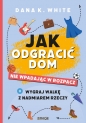 Jak odgracić dom nie wpadając w rozpacz. Wygraj walkę z nadmiarem rzeczy - Dana K. White