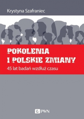 Pokolenia i polskie zmiany 45 lat badań wzdłuż czasu - Szafraniec Krystyna