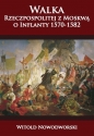 Walka Rzeczpospolitej z Moskwą o Inflanty 1570-1582 - Witold Nowodworski
