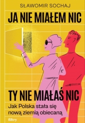 Ja nie miałem nic, ty nie miałaś nic. Jak Polska stała się nową ziemią obiecaną - Sławomir Sochaj