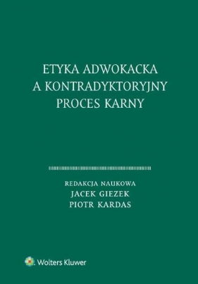 Etyka adwokacka a kontradyktoryjny proces karny - Giezek Jacek, Kardas Piotr