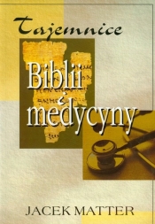 Tajemnice Biblii i medycyny - Matter Jacek