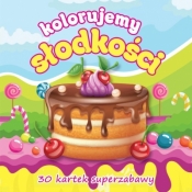 Kolorujemy słodkości 30 kartek superzabawy - Opracowanie zbiorowe