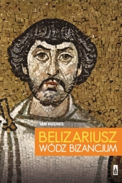 Belizariusz wódz Bizancjum - Hughes Ian