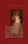 Patrzeć z wiarą na obraz Jezusa Miłosiernego ks. Witold Marian Okrasa