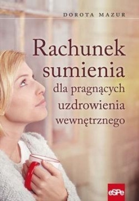 Rachunek sumienia dla pragnących uzdrowienia wewnętrznego - Dorota Mazur