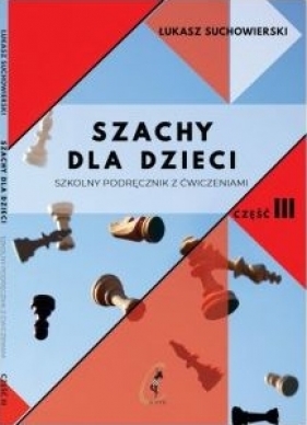 Szachy dla dzieci. Szkolny podręcznik z ćwiczeniami. Część 3 - Łukasz Suchowierski