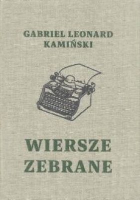 Wiersze zebrane / Gabriel Leonard Kamiński - Gabriel Leonard Kamiński