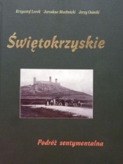 Świętokrzyskie. Podróż sentymentalna - Lorek Krzysztof, Jarosław Machnicki, Osiecki Jerzy 
