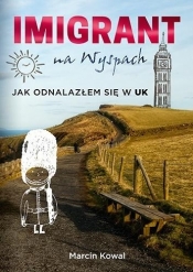 Imigrant na Wyspach – jak odnalazłem się w UK - Marcin Kowal