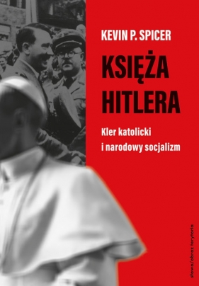 Księża Hitlera. Kler katolicki i narodowy socjalizm - Kevin Spicer