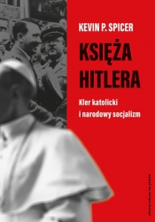 Księża Hitlera. Kler katolicki i narodowy socjalizm - Kevin P.  Spicer