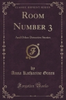 Room Number 3 And Other Detective Stories (Classic Reprint) Green Anna Katharine