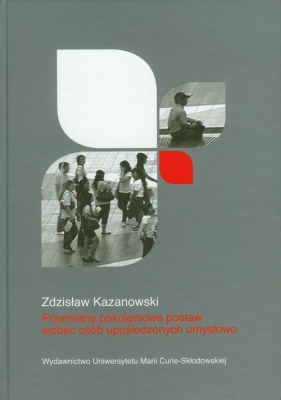 Przemiany pokoleniowe postaw wobec osób upośledzonych umysłowo - Kazanowski Zdzisław
