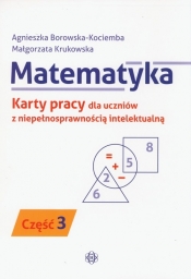 Matematyka Karty pracy dla uczniów z niepełnosprawnością intelektualną Część 3 - Agnieszka Borowska-Kociemba, Małgorzata Krukowska